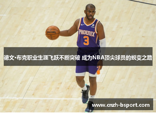 德文·布克职业生涯飞跃不断突破 成为NBA顶尖球员的蜕变之路