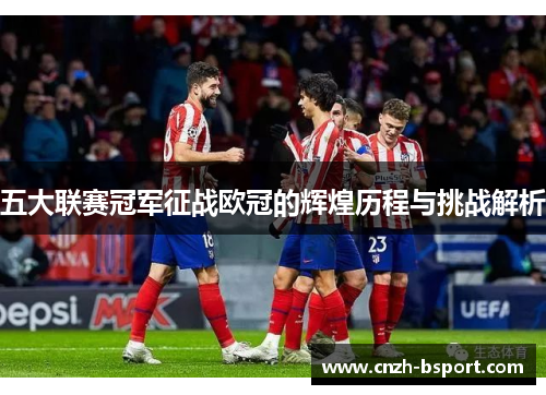 五大联赛冠军征战欧冠的辉煌历程与挑战解析