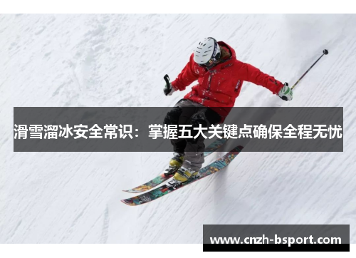 滑雪溜冰安全常识：掌握五大关键点确保全程无忧