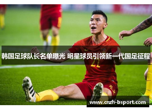 韩国足球队长名单曝光 明星球员引领新一代国足征程